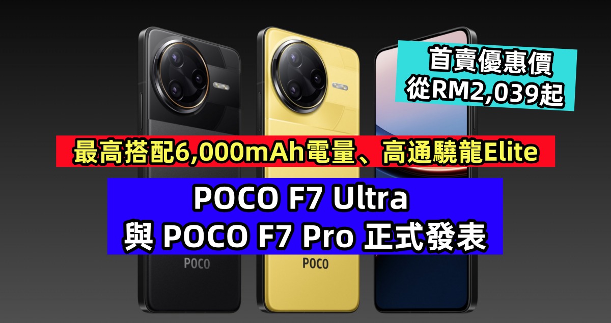 最高搭配6,000mAh電量、高通驍龍Elite：POCO F7 Ultra 與 F7 Pro 正式發表；首賣優惠價從RM2,039起！