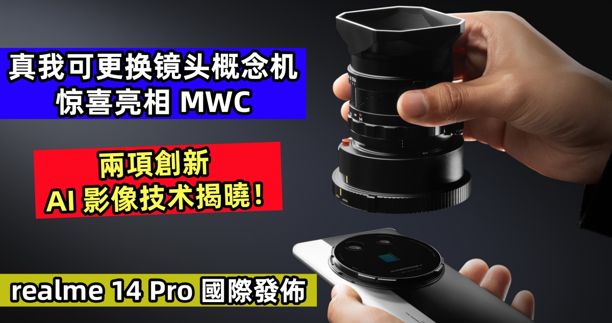 realme 14 Pro 國際發佈：真我可更换镜头概念机惊喜亮相 MWC；兩項創新 AI 影像技术揭曉！