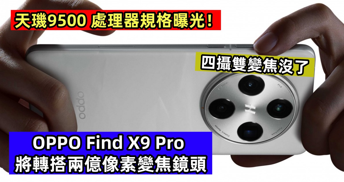 四攝雙變焦沒了：OPPO Find X9 Pro 將轉搭兩億像素變焦鏡頭；天璣9500 處理器規格曝光！