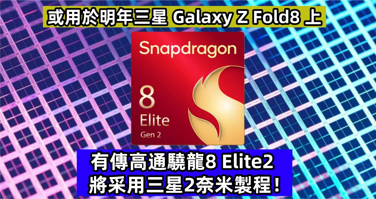 或用於明年三星 Galaxy Z Fold8 上：有傳高通驍龍8 Elite2 采用三星2奈米製程！