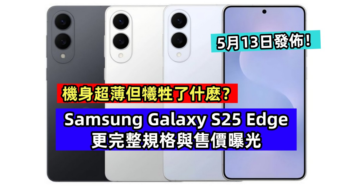 機身超薄但犧牲了什麽？Samsung Galaxy S25 Edge 更完整規格與售價曝光；5月13日發佈！