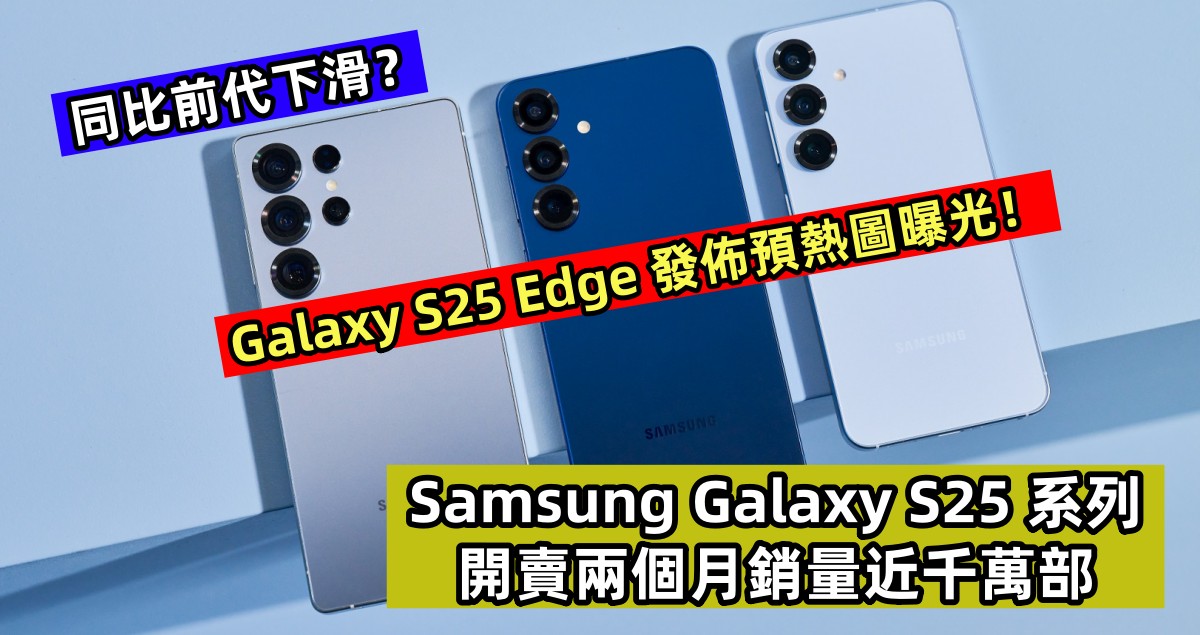 同比前代下滑？Samsung Galaxy S25 系列開賣兩個月銷量近千萬部；Galaxy S25 Edge 發佈預熱圖曝光！