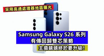 采用高通處理器地區曝光：有傳 Samsung Galaxy S26 系列回歸雙芯策略；主攝鏡頭終於要升級！