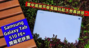 Samsung Galaxy Tab S10 FE+ 開箱初評測：當中高端平板電腦玩起大熒幕誘惑 ~