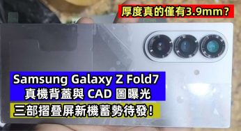 厚度真的僅有3.9mm？Samsung Galaxy Z Fold7 真機背蓋與 CAD 圖曝光；三部摺叠屏新機蓄勢待發！