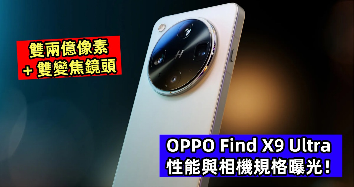 升級配置雙兩億像素 + 雙變焦鏡頭：OPPO Find X9 Ultra 性能與相機規格曝光！