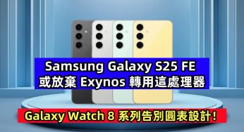 擔心產量不足：Samsung Galaxy S25 FE 或放棄 Exynos 轉用這處理器；Galaxy Watch 8 系列告別圓表設計！