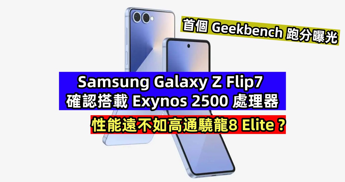 首個 Geekbench 跑分曝光：Samsung Galaxy Z Flip7 確認搭載 Exynos 2500 處理器；性能遠不如高通驍龍8 Elite?