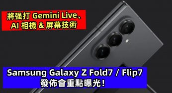 將强打 Gemini Live、AI 相機 & 屏幕技術：Samsung Galaxy Z Fold7 / Flip7 發佈會重點曝光！